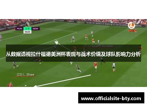 从数据透视拉什福德美洲杯表现与战术价值及球队影响力分析