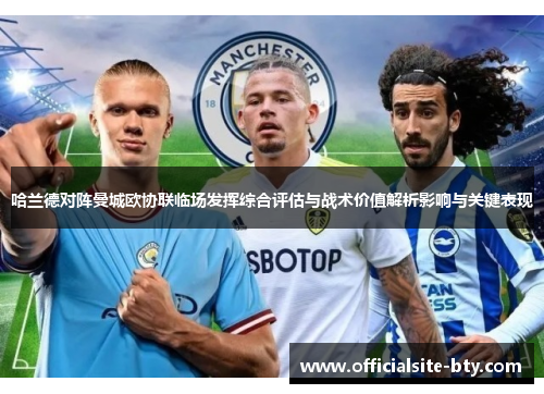 哈兰德对阵曼城欧协联临场发挥综合评估与战术价值解析影响与关键表现