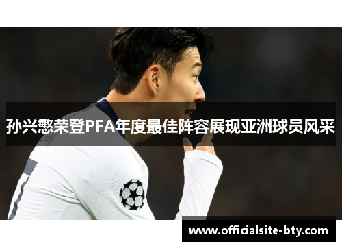 孙兴慜荣登PFA年度最佳阵容展现亚洲球员风采 孙兴慜荣登PFA年度最佳阵容展现亚洲球员风采
