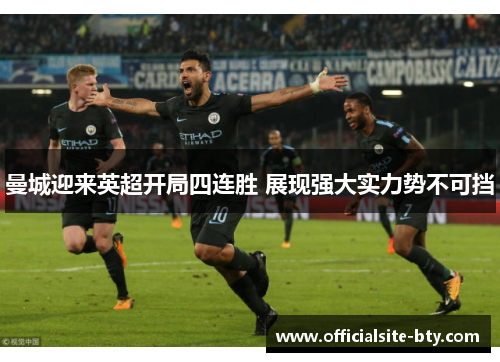 曼城迎来英超开局四连胜 展现强大实力势不可挡 曼城迎来英超开局四连胜 展现强大实力势不可挡