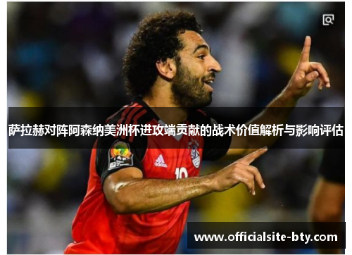 萨拉赫对阵阿森纳美洲杯进攻端贡献的战术价值解析与影响评估