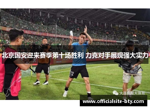 北京国安迎来赛季第十场胜利 力克对手展现强大实力
