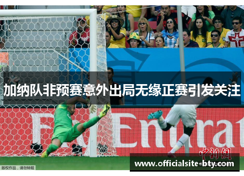加纳队非预赛意外出局无缘正赛引发关注