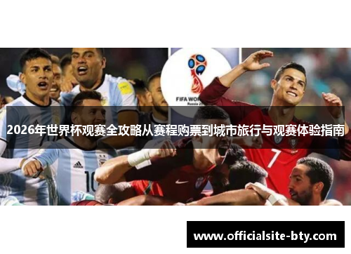 2026年世界杯观赛全攻略从赛程购票到城市旅行与观赛体验指南 2026年世界杯观赛全攻略从赛程购票到城市旅行与观赛体验指南