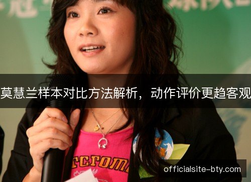 莫慧兰样本对比方法解析，动作评价更趋客观